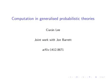 Computation in generalised probabilistic theories  Ciar  an Lee  Joint work with Jon Barrett