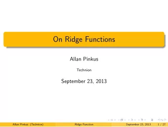 On Ridge Functions  Allan Pinkus  Technion  September 23, 2013  Allan Pinkus (Technion)  Ridge