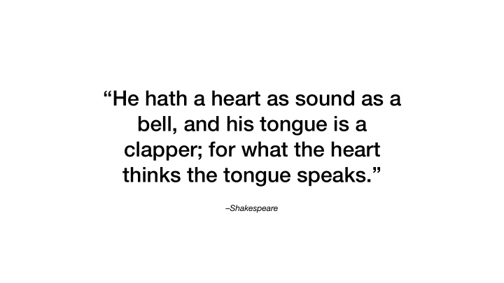 he hath a heart as sound as a bell and his tongue is a