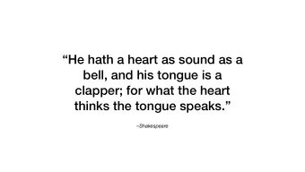 He hath a heart as sound as a  bell, and his tongue is a  clapper; for what the heart  thinks