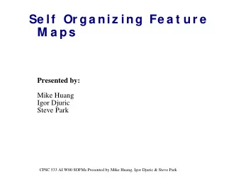 Se lf  Or ga niz ing Fe a t ur e  M a ps  Presented by:  Mike Huang  Igor Djuric  Steve Park  CPSC