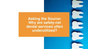 Asking the Source:  Why are safety-net  dental services often  underutilized?  Community Partners