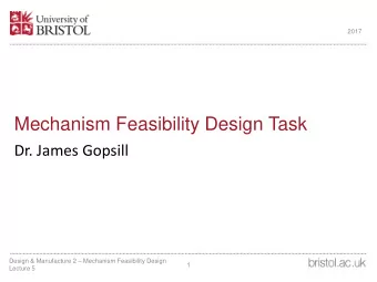 Mechanism Feasibility Design Task  Dr. James Gopsill Design &amp; Manufacture 2  Mechanism