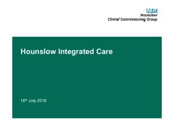 Hounslow Integrated Care 16 th July 2018  Hounslow Position  Hounslow is facing the same issues as