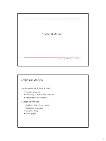 Graphical Models  Independence &amp; Factorization  Including structure  Complexity of