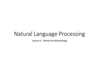 Natural Language Processing  Lecture 2:  Words and Morphology  Linguistic Morphology  The shape of