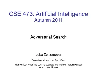 CSE 473: Artificial Intelligence  Autumn 2011  Adversarial Search  Luke Zettlemoyer  Based on