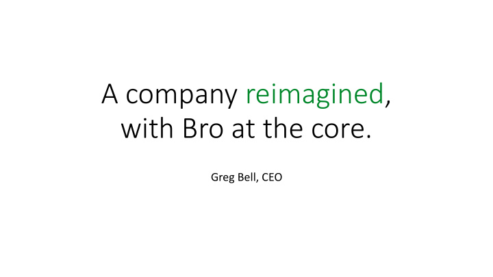 a company reimagined with bro at the core