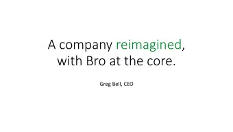 A company reimagined,  with Bro at the core.  Greg Bell, CEO  NATIONAL SCIENCE FOUNDATION  But