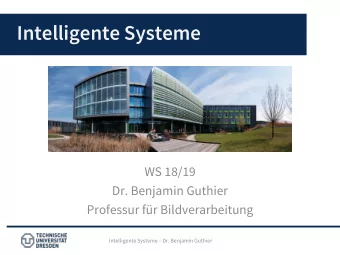 Intelligente Systeme  WS 18/19  Dr. Benjamin Guthier  Professur fr Bildverarbeitung Intelligente