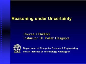 Reasoning under Uncertainty  Reasoning under Uncertainty  Course: CS40022  Course: CS40022
