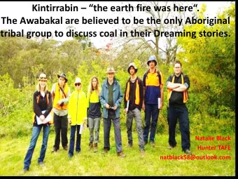 Kintirrabin  the earth fire was here.  The Awabakal are believed to be the only Aboriginal
