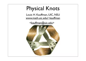 Physical Knots  Louis H. Kauffman, UIC, NSU  www.math.uic.edu/~kauffman  &lt;kauffman@uic.edu&gt;