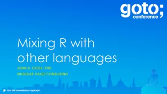 Mixing R with  other languages  JOHN D. COOK, PHD  SINGULAR VALUE CONSULTING  Why R?  Libraries,