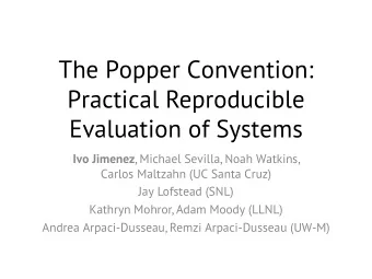 The Popper Convention:  Practical Reproducible  Evaluation of Systems Ivo Jimenez , Michael