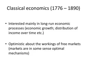 Classical economics (1776  1890)  Interested mainly in long-run economic  processes (economic