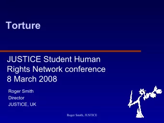 Torture  JUSTICE Student Human  Rights Network conference  8 March 2008  Roger Smith  Director
