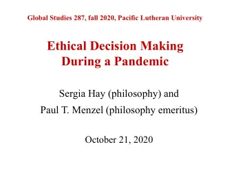 Ethical Decision Making  During a Pandemic  Sergia Hay (philosophy) and  Paul T. Menzel (philosophy