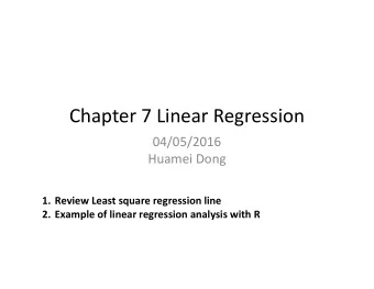 Chapter 7 Linear Regression  04/05/2016  Huamei Dong  1. Review Least square regression line  2.