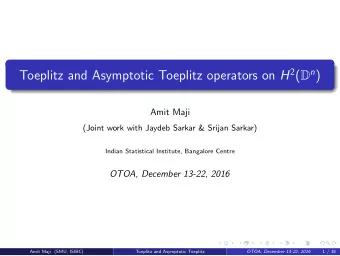 Toeplitz and Asymptotic Toeplitz operators on H 2 ( D n )  Amit Maji  (Joint work with Jaydeb