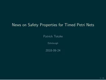News on Safety Properties for Timed Petri Nets  Patrick Totzke  Edinburgh  2018-09-24  1 / 15  2 /
