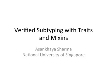 Verified  Subtyping  with  Traits    and  Mixins    Asankhaya  Sharma