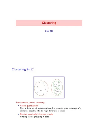 Clustering  DSE 210 Clustering in R d  Two common uses of clustering:  Vector quantization  Find