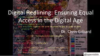 Digital Redlining: Ensuring Equal  Access in the Digital Age  Dr. Chris Gilliard  @hypervisible  1.