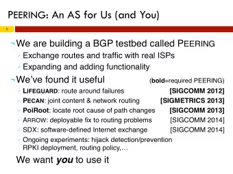 P EERING : An AS for Us (and You)  1  We are building a BGP testbed called P EERING  Exchange