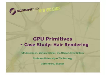 GPU Primitives - Case Study: Hair Rendering  Ulf Assarsson, Markus Billeter, Ola Olsson, Erik