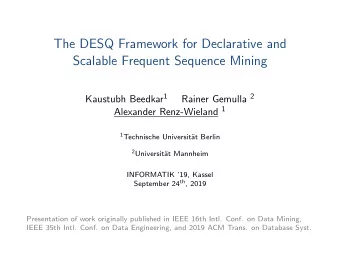 The DESQ Framework for Declarative and  Scalable Frequent Sequence Mining Kaustubh Beedkar 1 Rainer