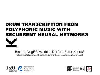 DRUM TRANSCRIPTION FROM  POLYPHONIC MUSIC WITH  RECURRENT NEURAL NETWORKS Richard Vogl 1,2 ,