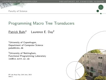 Programming Macro Tree Transducers Patrick Bahr 1 Laurence E. Day 2 1 University of Copenhagen,