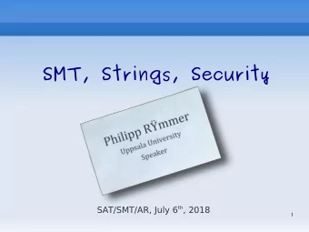 SMT, Strings, Security  Philipp Rmmer  Uppsala University SAT/SMT/AR, July 6 th , 2018  1  Plan