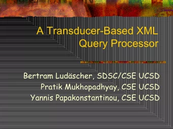 A Transducer-Based XML  Query Processor  Bertram Ludscher, SDSC/CSE UCSD  Pratik Mukhopadhyay,