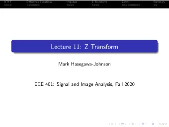 Lecture 11: Z Transform  Mark Hasegawa-Johnson  ECE 401: Signal and Image Analysis, Fall 2020  DTFT
