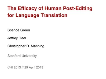 The Efficacy of Human Post-Editing  for Language Translation  Spence Green  Jeffrey Heer