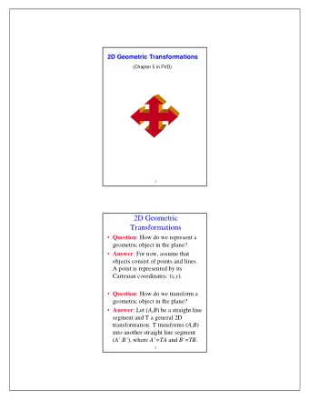 2D Geometric  Transformations  Question : How do we represent a  geometric object in the plane?