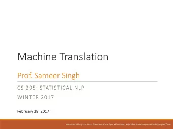 Machine Translation  Prof. Sameer Singh  CS 295: STATISTICAL NLP  WINTER 2017  February 28, 2017