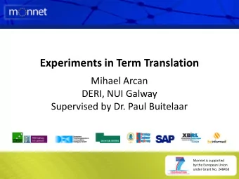 Experiments in Term Translation  Mihael Arcan  DERI, NUI Galway Supervised by Dr. Paul Buitelaar