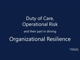 Organizational Resilience  What is Duty of Care?  A moral or legal obligation to ensure the