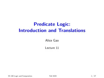 Predicate Logic:  Introduction and Translations  Alice Gao  Lecture 11  CS 245 Logic and
