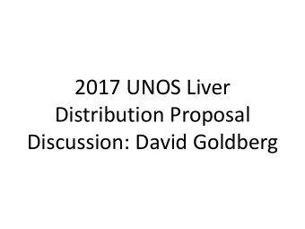 2017 UNOS Liver  Distribution Proposal  Discussion: David Goldberg  Who am I?  Transplant