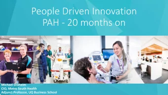 People Driven Innovation  PAH - 20 months on  Michael Draheim  CIO, Metro South Health  Adjunct