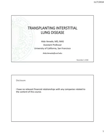 TRANSPLANTING INTERSTITIAL  LUNG DISEASE  Aida Venado, MD, MAS  Assistant Professor  University of