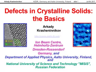 Defects in Crystalline Solids:  the Basics  Arkady  Krasheninnikov  http://users.aalto.fi/~ark/