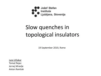 Slow quenches in  topological insulators  19 September 2019, Rome  Lara Ulakar  Toma Rejec