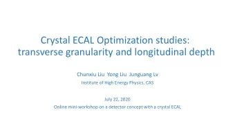Crystal ECAL Optimization studies:  transverse granularity and longitudinal depth  Chunxiu Liu