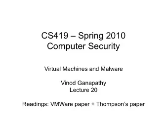 CS419  Spring 2010  Computer Security  Virtual Machines and Malware  Vinod Ganapathy  Lecture 20