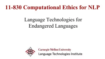 11-830 Computational Ethics for NLP  Language Technologies for  Endangered Languages  Government